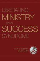 R. Kent Hughes - Liberating Ministry from the Success Syndrome - 9781581349740 - V9781581349740