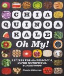 Cassie Johnston - Chia, Quinoa, Kale, Oh My!: Recipes for 40+ Delicious, Super-Nutritious, Superfoods - 9781581572742 - V9781581572742