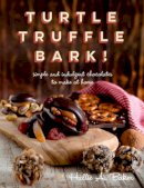 Hallie Baker - Turtle, Truffle, Bark: Simple and Indulgent Chocolates to Make at Home - 9781581572858 - V9781581572858
