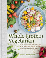 Rebecca Ffrench - Whole Protein Vegetarian: Delicious Plant-Based Recipes with Essential Amino Acids for Health and Well-Being - 9781581573268 - V9781581573268