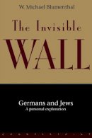 W. Michael Blumenthal - The Invisible Wall: Germans and Jews: A Personal Exploration - 9781582430126 - KKE0000417