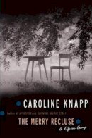 Caroline Knapp - The Merry Recluse: A Life in Essays - 9781582433141 - V9781582433141