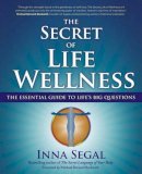 Inna Segal - The Secret of Life Wellness: The Essential Guide to Life´s Big Questions - 9781582702865 - V9781582702865