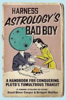 Dixon-Cooper, Hazel, Walther, Bridgett - Harness Astrology's Bad Boy: A Handbook for Conquering Pluto's Tumultuous Transit - 9781582704555 - V9781582704555