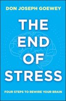 Don Joseph Goewey - The End of Stress: Four Steps to Rewire Your Brain - 9781582704913 - V9781582704913