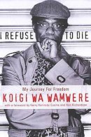 Koigi Wa Wamwere - I Refuse to Die - 9781583226155 - V9781583226155