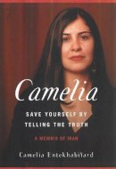 Camel Entekhabifard - Camelia: Save Yourself by Telling the Truth - A Memoir of Iran - 9781583228333 - V9781583228333