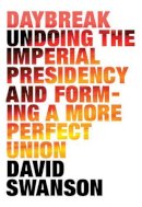 David Swanson - Daybreak: Undoing the Imperial Presidency and Forming a More Perfect Union - 9781583228883 - V9781583228883