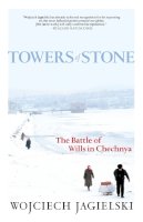 Wojciech Jagielski - Towers of Stone: The Battle of Wills in Chechnya - 9781583229002 - V9781583229002