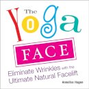 Annelise Hagan - Yoga Face: Eliminate Wrinkles with the Ultimate Natural Facelift - 9781583332771 - V9781583332771