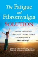 Jacob Teitelbaum - Fatigue and Fibromyalgia Solution: The Essential Guide to Overcoming Chronic Fatigue and Fibromyalgia, Made Easy! - 9781583335147 - V9781583335147