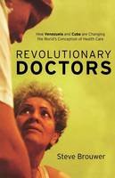 Steve Brouwer - Revolutionary Doctors: How Venezuela and Cuba are Changing the World´s Conception of Health Care - 9781583672396 - V9781583672396