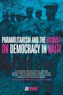 Jeb Sprague - Paramilitarism and the Assault on Democracy in Haiti - 9781583673003 - V9781583673003