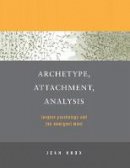 Jean Knox - Archetype, Attachment, Analysis: Jungian Psychology and the Emergent Mind - 9781583911297 - V9781583911297