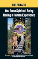 Bob Frissell - You are a Spiritual Being Having a Human Experience - 9781583940334 - V9781583940334