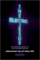 Jonathan Talat Phillips - The Electric Jesus. The Healing Journey of a Contemporary Gnostic.  - 9781583943168 - V9781583943168