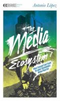 Antonio Lopez - The Media Ecosystem: What Ecology Can Teach Us about Responsible Media Practice - 9781583944592 - V9781583944592