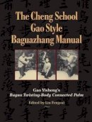 Gao Yisheng - The Cheng School Gao Style Baguazhang Manual: Gao Yisheng's Bagua Twisting-Body Connected Palm - 9781583946077 - V9781583946077