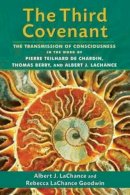 Lachance, Albert J.; Goodwin, Rebecca Lachance - The Third Covenant. The Transmission of Consciousness in the Work of Pierre Teilhard De Chardin, Thomas Berry, and Albert J. Lachance.  - 9781583947395 - V9781583947395