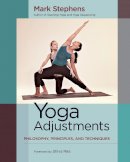 Mark Stephens - Yoga Adjustments: Philosophy, Principles, and Techniques - 9781583947708 - V9781583947708