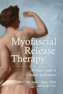 Ph. D. Michael J. Shea - Myofascial Release Therapy: A Visual Guide to Clinical Applications - 9781583948453 - V9781583948453