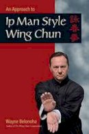 Wayne Belonoha - An Introduction To Ip Man Style Wing Chun Kung Fu - 9781583949412 - V9781583949412