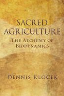 Dennis Klocek - Sacred Agriculture: The Alchemy of Biodynamics - 9781584201410 - V9781584201410