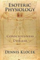 Dennis Klocek - Esoteric Physiology: Consciousness and Disease - 9781584201922 - V9781584201922