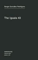 Sergio Gonzalez Rodriguez - The Iguala 43: The Truth and Challenge of Mexico´s Disappeared Students: Volume 20 - 9781584351979 - V9781584351979