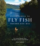 Chris Santella - Fifty Places to Fly Fish Before You Die - 9781584793564 - V9781584793564