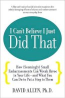 David Allyn - I Can´t Believe I Just Did That: How (Seemingly) Small Moments of Embarrassment Can Wreak Havoc in Your Life - 9781585422579 - KHS0067510