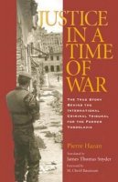 Pierre Hazan - Justice in a Time of War: The True Story Behind the International Criminal Tribunal for the Former Yugoslavia - 9781585444113 - V9781585444113