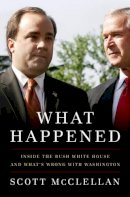 Scott McClellan - What Happened: Inside the Bush White House and Washington's Culture of Deception - 9781586485566 - KI20002019