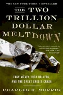 Charles Morris - The Two Trillion Dollar Meltdown: Easy Money, High Rollers, and the Great Credit Crash - 9781586486914 - V9781586486914