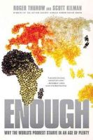 Scott Kilman Roger Thurow - Enough: Why the World's Poorest Starve in an Age of Plenty - 9781586488185 - V9781586488185