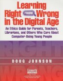 Doug A. Johnson - Learning Right from Wrong in the Digital Age: An Ethics Guide for Parents, Teachers, Librarians, and Others Who Care About Computer-Using Young People - 9781586831318 - V9781586831318