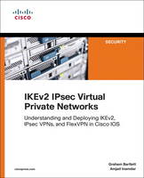 Graham Bartlett - IKEv2 IPsec Virtual Private Networks: Understanding and Deploying IKEv2, IPsec VPNs, and FlexVPN in Cisco IOS (Networking Technology: Security) - 9781587144608 - V9781587144608