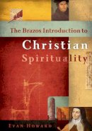 Evan B. Howard - Brazos Introduction to Christian Spirituality, The - 9781587430381 - V9781587430381