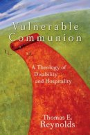 Thomas E. Reynolds - Vulnerable Communion – A Theology of Disability and Hospitality - 9781587431777 - V9781587431777