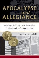 J. Nelson Kraybill - Apocalypse and Allegiance – Worship, Politics, and Devotion in the Book of Revelation - 9781587432613 - V9781587432613