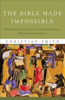 Christian Smith - The Bible Made Impossible – Why Biblicism Is Not a Truly Evangelical Reading of Scripture - 9781587433290 - V9781587433290