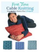 Carri Hammett - First Time Cable Knitting: Step-by-Step Basics Plus 2 Projects - 9781589238800 - V9781589238800