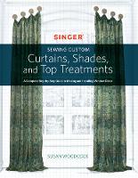 Susan Woodcock - Singer(R) Sewing Custom Curtains, Shades, and Top Treatments: A Complete Step-by-Step Guide to Making and Installing Window Decor - 9781589239319 - V9781589239319