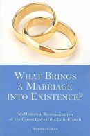 Brendan Killeen - What Brings a Marriage into Existence?: An Historical Re-examination of the Canon Law of the Latin Church - 9781589661905 - V9781589661905