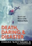 Jr. Charles R. Butch Farabee - Death, Daring, and Disaster: Search and Rescue in the National Parks - 9781589791824 - V9781589791824