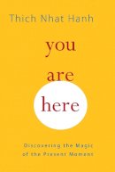 Thich Nhat Hanh - You Are Here: Discovering the Magic of the Present Moment - 9781590308387 - V9781590308387