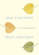 Thich Nhat Hanh - Your True Home: The Everyday Wisdom of Thich Nhat Hanh: 365 days of practical, powerful teachings from the beloved Zen teacher - 9781590309261 - V9781590309261
