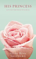 Sheri Rose Shepherd - His Princess: Love Letters from Your King - 9781590523315 - V9781590523315