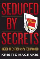 Kristie Macrakis - Seduced by Secrets: Inside the Stasi's Spy-Tech World - 9781591141839 - V9781591141839