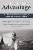 Christopher Ford - The Admirals' Advantage: U.S. Navy Operational Intelligence in World War II and the Cold War - 9781591142515 - V9781591142515